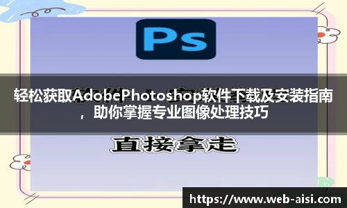 轻松获取AdobePhotoshop软件下载及安装指南，助你掌握专业图像处理技巧
